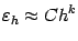 $\displaystyle {\varepsilon}_h\approx Ch^k$