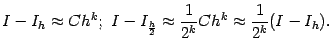 $\displaystyle I-I_h\approx Ch^k;\
I-I_{\frac{h}{2}}\approx\frac{1}{2^k}Ch^k\approx\frac{1}{2^k}(I-I_h).$
