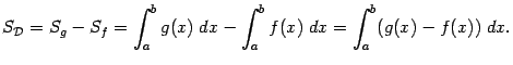 $\displaystyle S_{\mathcal{D}}=S_g-S_f=\int_a^bg(x)\;dx-\int_a^bf(x)\;dx=\int_a^b(g(x)-f(x))\;dx.$