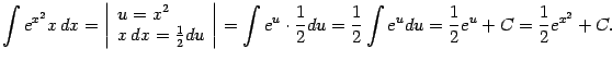 $\displaystyle \int e^{x^2}x\,dx=\left\vert\begin{array}{l}
u=x^2\\
x\,dx=\fr…
…dot\frac{1}{2}du=\frac{1}{2}\int e^udu=
\frac{1}{2}e^u+C=\frac{1}{2}e^{x^2}+C.$