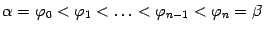$\displaystyle {\alpha}={\varphi}_0<{\varphi}_1<\ldots<{\varphi}_{n-1}<{\varphi}_n={\beta}$