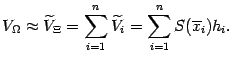 $\displaystyle V_{{\Omega}}\approx\wt V_{\Xi}=
\sum_{i=1}^n\wt V_i=
\sum_{i=1}^nS(\ov x_i)h_i.$