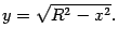 $\displaystyle y=\sqrt{R^2-x^2}.$