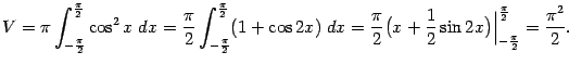 $\displaystyle V=\pi\int_{-\frac{\pi}{2}}^{\frac{\pi}{2}}\cos^2x\;dx=
\frac{\pi…
…}{2}\sin2x\bigr)\Bigr\vert _{-\frac{\pi}{2}}^{\frac{\pi}{2}}=
\frac{\pi^2}{2}.$