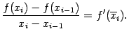 $\displaystyle \frac{f(x_i)-f(x_{i-1})}{x_i-x_{i-1}}=f'(\ov x_i).$