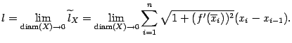 $\displaystyle l=\lim_{\mathop{\rm diam}\nolimits (X)\to0}\wt l_X=
\lim_{\matho…
…diam}\nolimits (X)\to0}
\sum_{i=1}^n
\sqrt{1+(f'(\ov x_i))^2}
(x_i-x_{i-1}).$