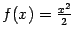 $ f(x)=\frac{x^2}{2}$