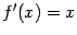 $ f'(x)=x$