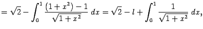 $\displaystyle =\sqrt{2}-\int_0^1\frac{(1+x^2)-1}{\sqrt{1+x^2}}\;dx= \sqrt{2}-l+\int_0^1\frac{1}{\sqrt{1+x^2}}\;dx,$