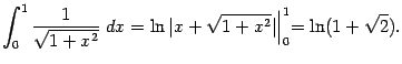 $\displaystyle \int_0^1\frac{1}{\sqrt{1+x^2}}\;dx=
\ln\vert x+\sqrt{1+x^2}\vert\Bigl\vert _0^1=\ln(1+\sqrt{2}).$