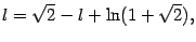 $\displaystyle l=\sqrt{2}-l+\ln(1+\sqrt{2}),$