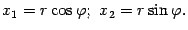 $\displaystyle x_1=r\cos{\varphi};\ x_2=r\sin{\varphi}.$