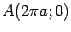 $ A(2\pi a;0)$