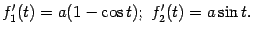 $\displaystyle f'_1(t)=a(1-\cos t);\ f_2'(t)=a\sin t.$