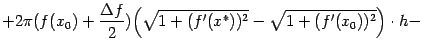 $\displaystyle +2\pi(f(x_0)+\frac{{\Delta}f}{2})\Bigl( \sqrt{1+(f'(x^*))^2}- \sqrt{1+(f'(x_0))^2}\Bigr)\cdot h-\notag$