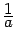 $ \frac{\textstyle{1}}{\textstyle{a}}$