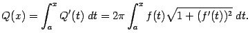 $\displaystyle Q(x)=\int_a^xQ'(t)\;dt=2\pi\int_a^xf(t)\sqrt{1+(f'(t))^2}\;dt.$