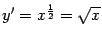 $ y'=x^{\frac{1}{2}}=\sqrt{x}$