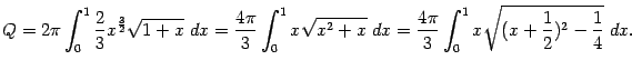 $\displaystyle Q=2\pi\int_0^1\frac{2}{3}x^{\frac{3}{2}}\sqrt{1+x}\;dx=
\frac{4\…
…t{x^2+x}\;dx=
\frac{4\pi}{3}\int_0^1x\sqrt{(x+\frac{1}{2})^2-\frac{1}{4}}\;dx.$