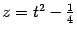 $ z=t^2-\frac{1}{4}$