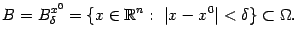 $\displaystyle B=B^{x^0}_{{\delta}}=\{x\in\mathbb{R}^n:\ \vert x-x^0\vert<{\delta}\}\sbs{\Omega}.$