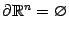 $ \partial\mathbb{R}^n=\varnothing $