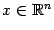$ x\in\mathbb{R}^n$