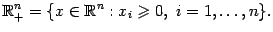 $\displaystyle \mathbb{R}^n_+=\{x\in\mathbb{R}^n:x_i\geqslant 0,\ i=1,\dots,n\}.$