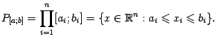 $\displaystyle P_{[a;b]}=\prod_{i=1}^n[a_i;b_i]=\{x\in\mathbb{R}^n:a_i\leqslant x_i\leqslant b_i\}.$