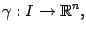 $\displaystyle {\gamma}:I\to\mathbb{R}^n,$