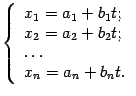 $\displaystyle \left\{\begin{array}{l}
x_1=a_1+b_1t;\\
x_2=a_2+b_2t;\\
\dots\\
x_n=a_n+b_nt.
\end{array}\right.$