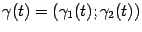 $ {\gamma}(t)=({\gamma}_1(t);{\gamma}_2(t))$