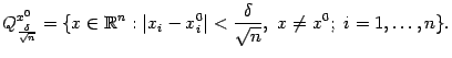 $\displaystyle Q^{x^0}_{\frac{{\delta}}{\sqrt{n}}}=\{x\in\mathbb{R}^n:\vert x_i-x_i^0\vert<\frac{{\delta}}{\sqrt{n}},
\ x\ne x^0;\ i=1,\dots,n\}.$