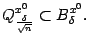$\displaystyle Q^{x^0}_{\frac{{\delta}}{\sqrt{n}}}\sbs B^{x^0}_{{\delta}}.$