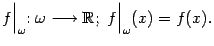 $\displaystyle f\Bigl\vert _{{\omega}}:{\omega}\longrightarrow \mathbb{R};\ f\Bigl\vert _{{\omega}}(x)=f(x).$