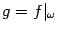 $ g=f\vert _{{\omega}}$