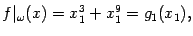 $\displaystyle f\vert _{{\omega}}(x)=x_1^3+x_1^9=g_1(x_1),$