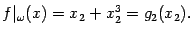 $\displaystyle f\vert _{{\omega}}(x)=x_2+x_2^3=g_2(x_2).$