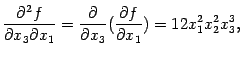 $\displaystyle \frac{\pat^2f}{\pat x_3\pat x_1}=\frac{\partial}{\partial x_3}(\frac{\partial f}{\partial x_1})=12x_1^2x_2^2x_3^3,$