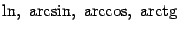 $ \ln,\ \arcsin,\ \arccos,\ \mathop{\rm arctg}\nolimits $