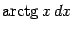 $ \mathop{\rm arctg}\nolimits x\,dx$
