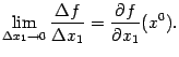 $\displaystyle \lim_{{\Delta}x_1\to0}\frac{{\Delta}f}{{\Delta}x_1}=\frac{\partial f}{\partial x_1}(x^0).$