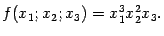 $\displaystyle f(x_1;x_2;x_3)=x_1^3x_2^2x_3.$