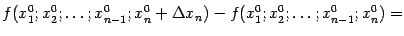 $\displaystyle f(x^0_1;x^0_2;\dots;x^0_{n-1};x^0_n+{\Delta}x_n)- f(x^0_1;x^0_2;\dots;x^0_{n-1};x^0_n)=$