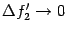 $ {\Delta}f_2'\to0$