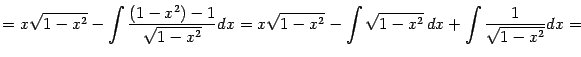 $\displaystyle =x\sqrt{1-x^2}-\int\frac{(1-x^2)-1}{\sqrt{1-x^2}}dx= x\sqrt{1-x^2}-\int\sqrt{1-x^2}\,dx+\int\frac{1}{\sqrt{1-x^2}}dx=$