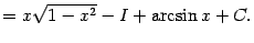 $\displaystyle =x\sqrt{1-x^2}-I+\arcsin x+C.$