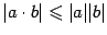 $ \vert a\cdot b\vert\leqslant \vert a\vert\vert b\vert$