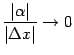 $\displaystyle \frac{\vert{\alpha}\vert}{\vert{\Delta}x\vert}\to0$