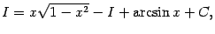 $\displaystyle I=x\sqrt{1-x^2}-I+\arcsin x+C,$